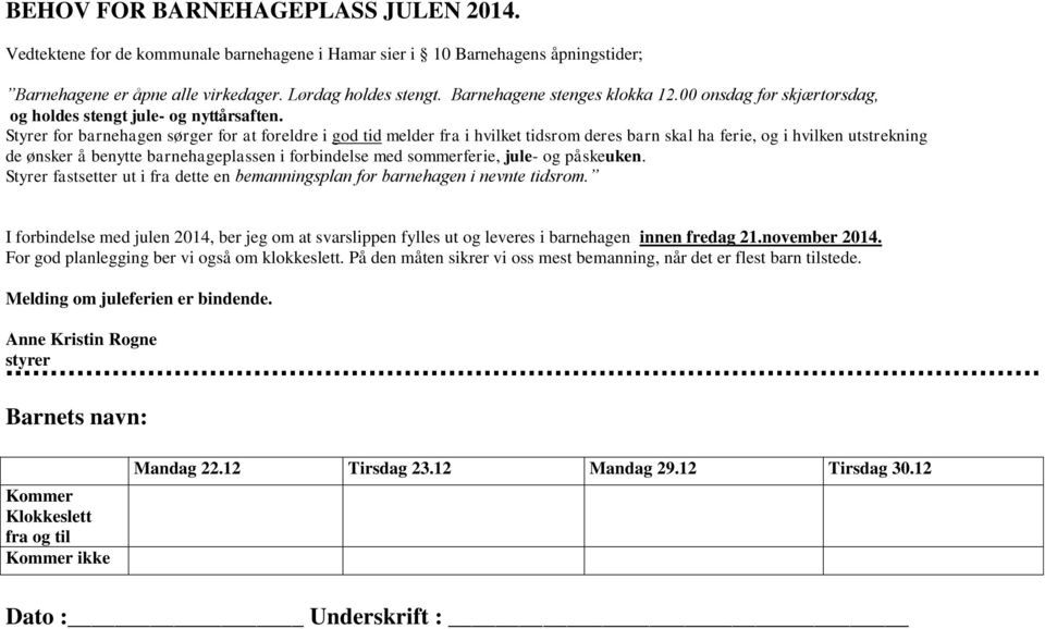 Styrer for barnehagen sørger for at foreldre i god tid melder fra i hvilket tidsrom deres barn skal ha ferie, og i hvilken utstrekning de ønsker å benytte barnehageplassen i forbindelse med