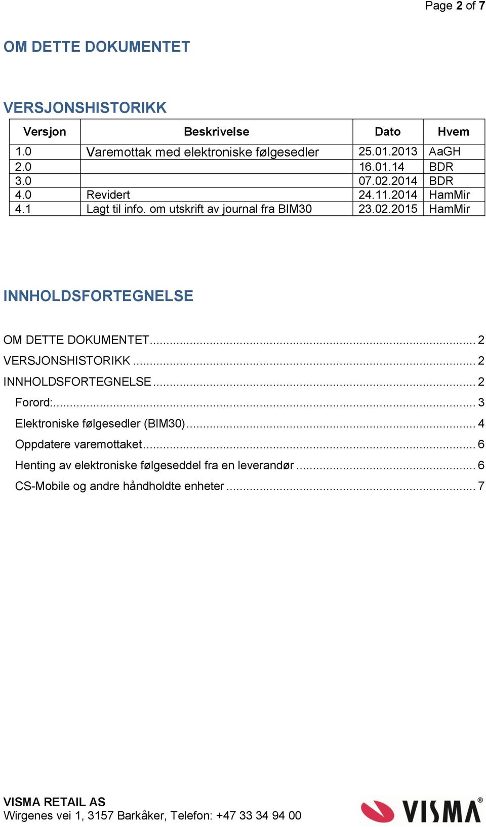 .. 2 VERSJONSHISTORIKK... 2 INNHOLDSFORTEGNELSE... 2 Forord:... 3 Elektroniske følgesedler (BIM30)... 4 Oppdatere varemottaket.