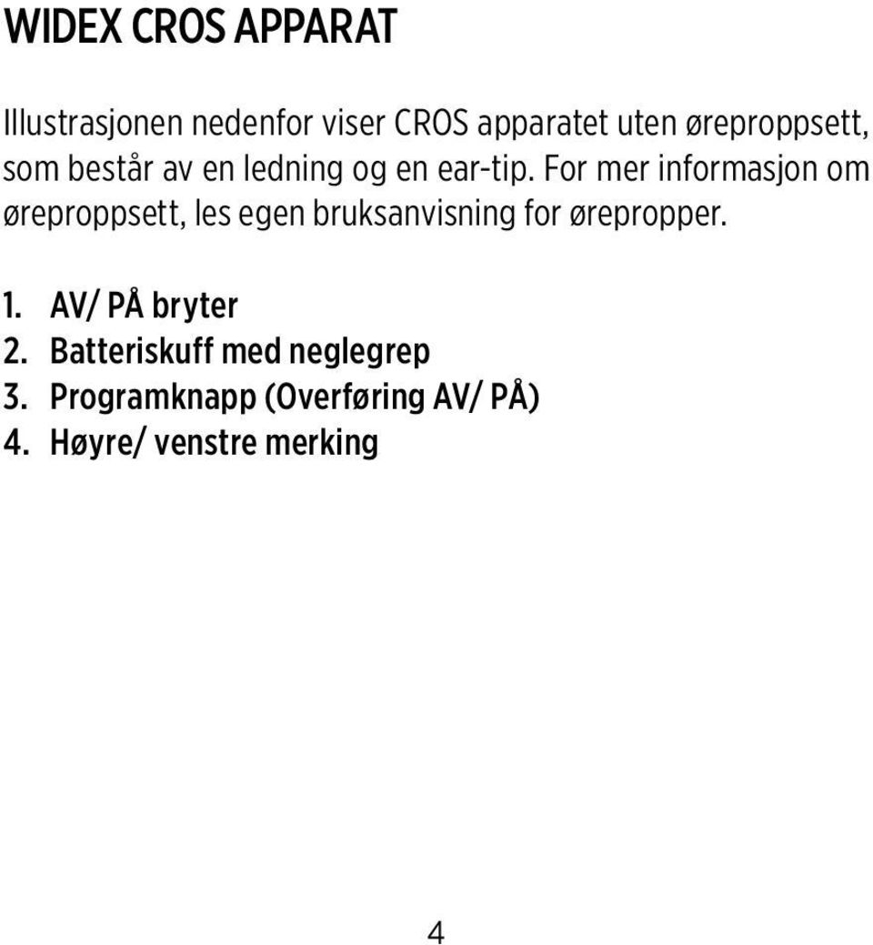 For mer informasjon om øreproppsett, les egen bruksanvisning for ørepropper.