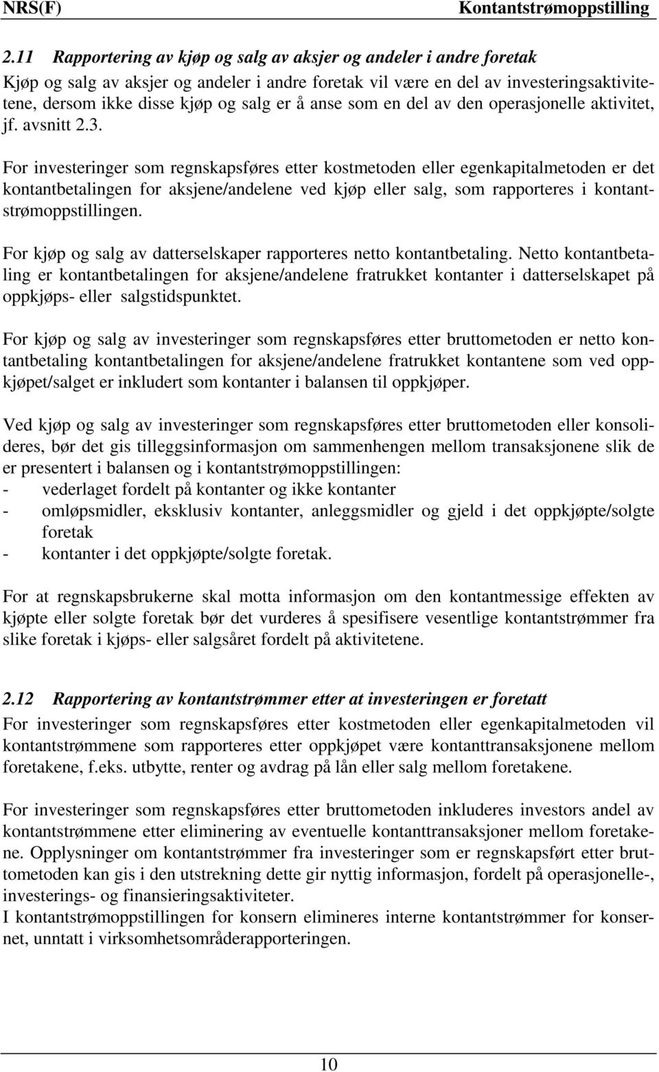 For investeringer som regnskapsføres etter kostmetoden eller egenkapitalmetoden er det kontantbetalingen for aksjene/andelene ved kjøp eller salg, som rapporteres i kontantstrømoppstillingen.