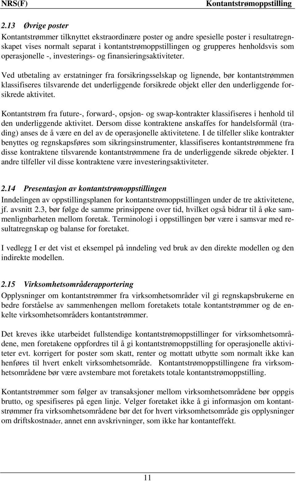 Ved utbetaling av erstatninger fra forsikringsselskap og lignende, bør kontantstrømmen klassifiseres tilsvarende det underliggende forsikrede objekt eller den underliggende forsikrede aktivitet.