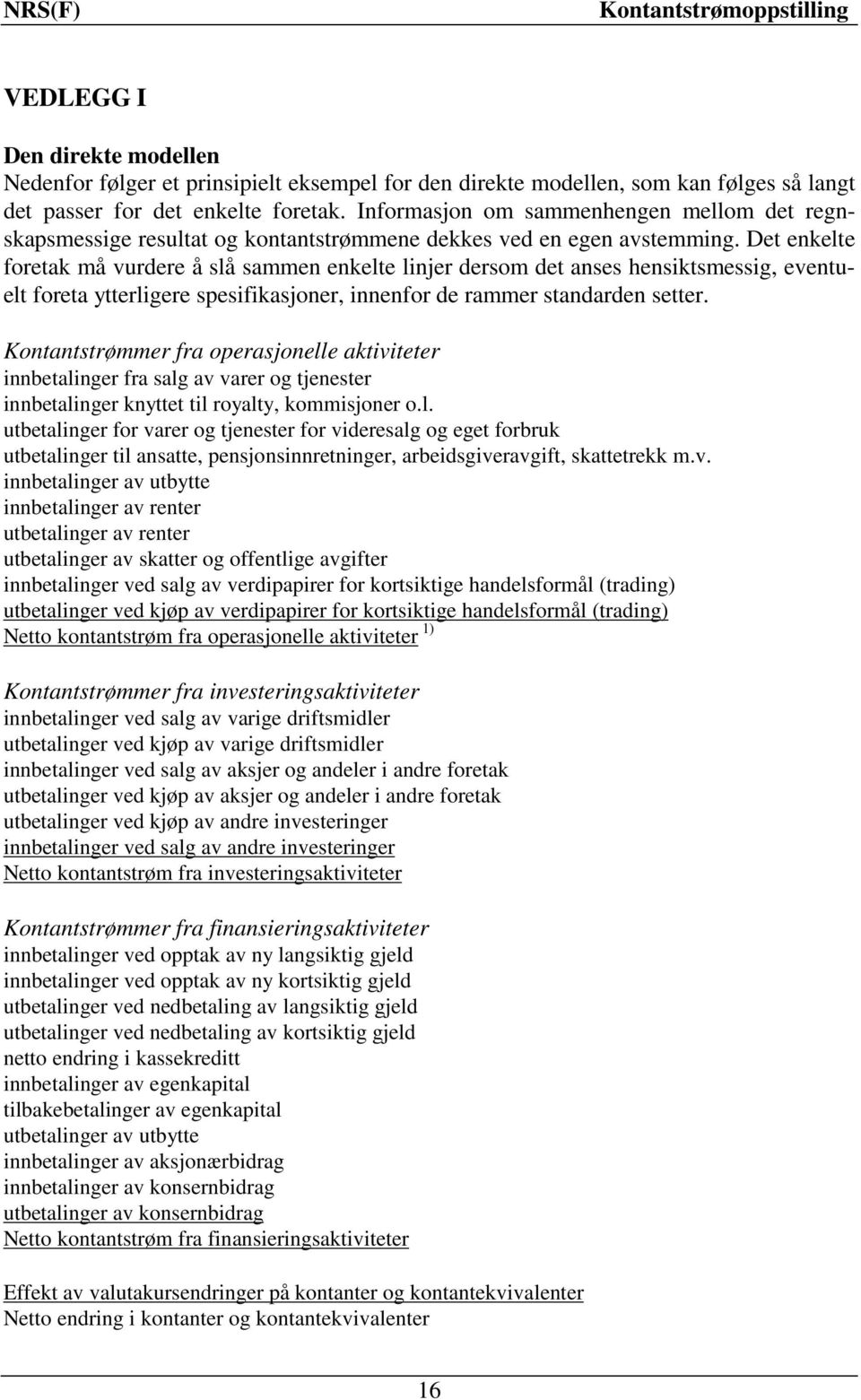 Det enkelte foretak må vurdere å slå sammen enkelte linjer dersom det anses hensiktsmessig, eventuelt foreta ytterligere spesifikasjoner, innenfor de rammer standarden setter.