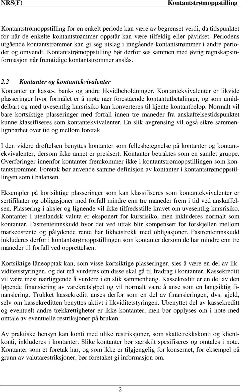 bør derfor ses sammen med øvrig regnskapsinformasjon når fremtidige kontantstrømmer anslås. 2.2 Kontanter og kontantekvivalenter Kontanter er kasse-, bank- og andre likvidbeholdninger.