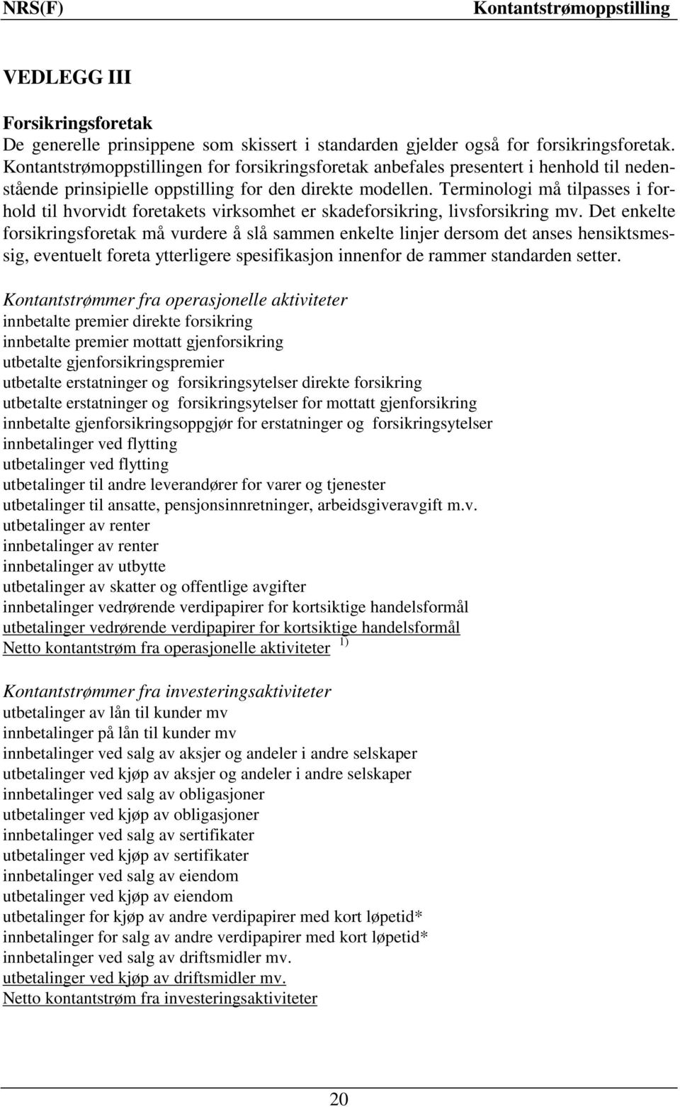 Terminologi må tilpasses i forhold til hvorvidt foretakets virksomhet er skadeforsikring, livsforsikring mv.