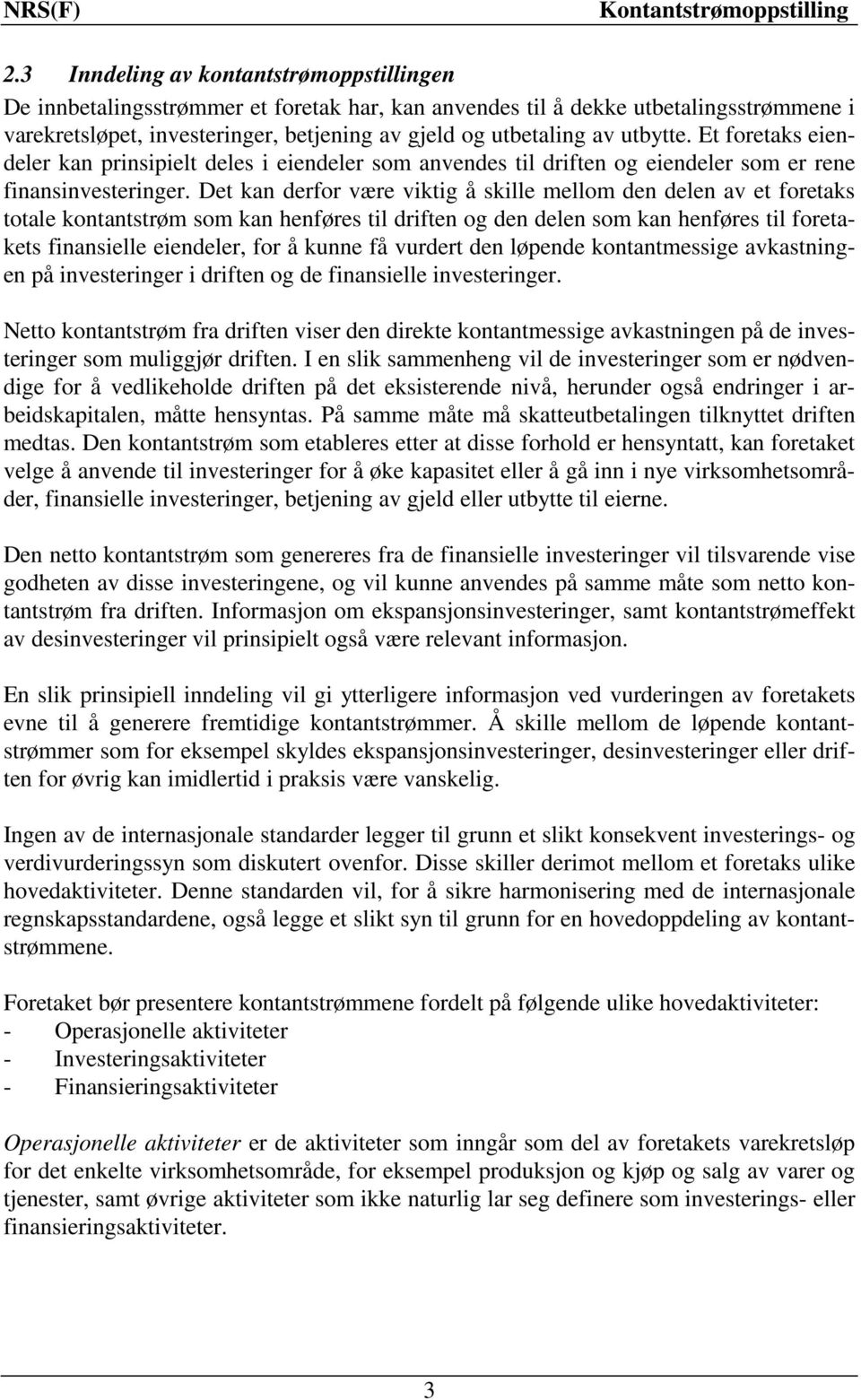 Det kan derfor være viktig å skille mellom den delen av et foretaks totale kontantstrøm som kan henføres til driften og den delen som kan henføres til foretakets finansielle eiendeler, for å kunne få