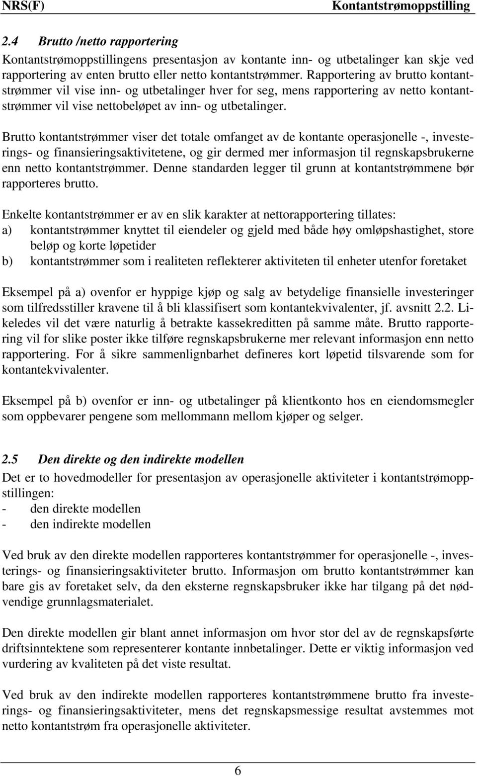 Brutto kontantstrømmer viser det totale omfanget av de kontante operasjonelle -, investerings- og finansieringsaktivitetene, og gir dermed mer informasjon til regnskapsbrukerne enn netto