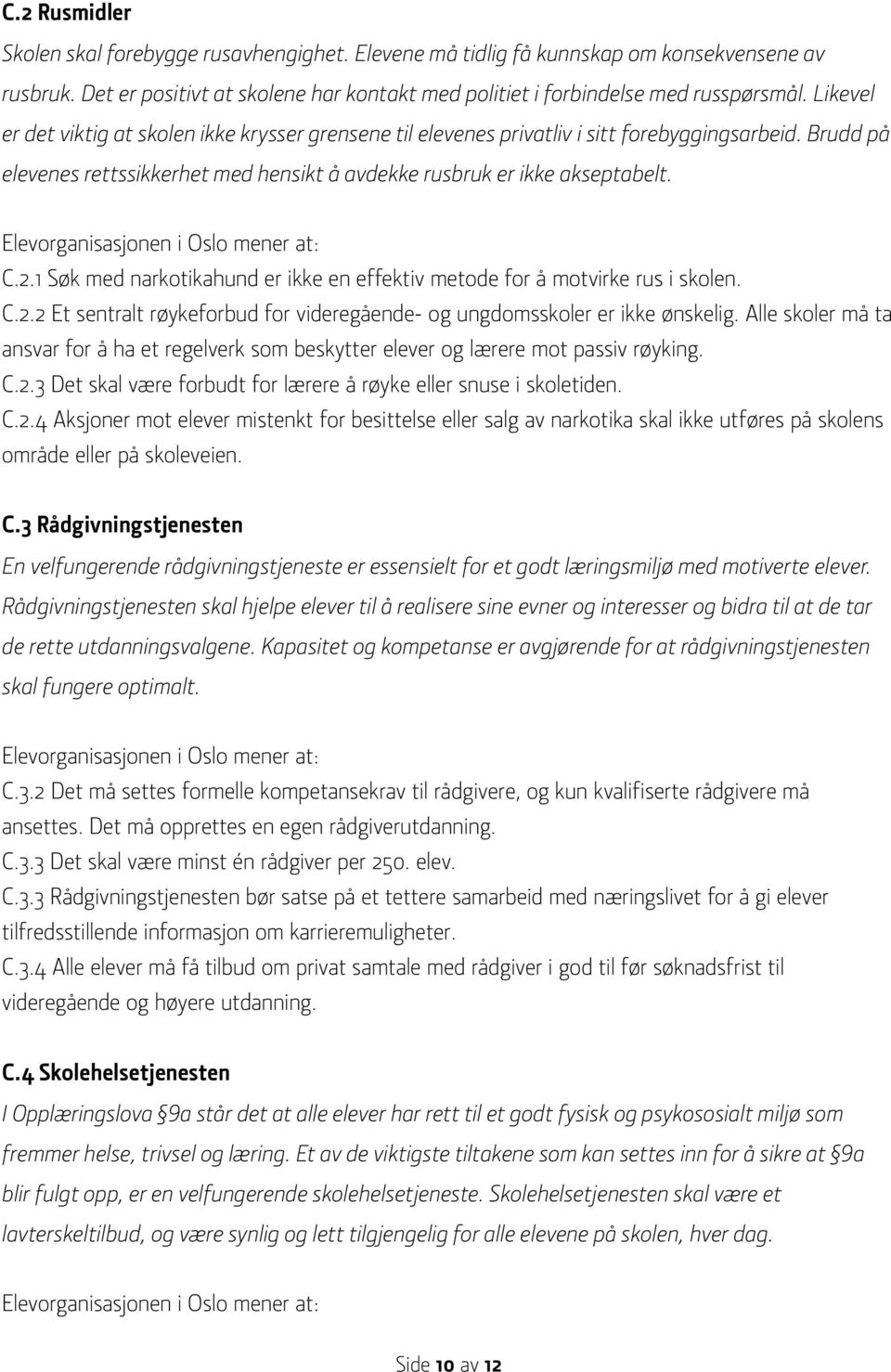 1 Søk med narkotikahund er ikke en effektiv metode for å motvirke rus i skolen. C.2.2 Et sentralt røykeforbud for videregående- og ungdomsskoler er ikke ønskelig.