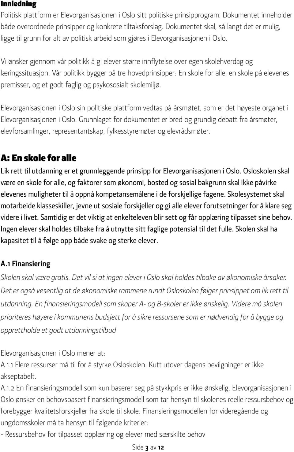 Vi ønsker gjennom vår politikk å gi elever større innflytelse over egen skolehverdag og læringssituasjon.