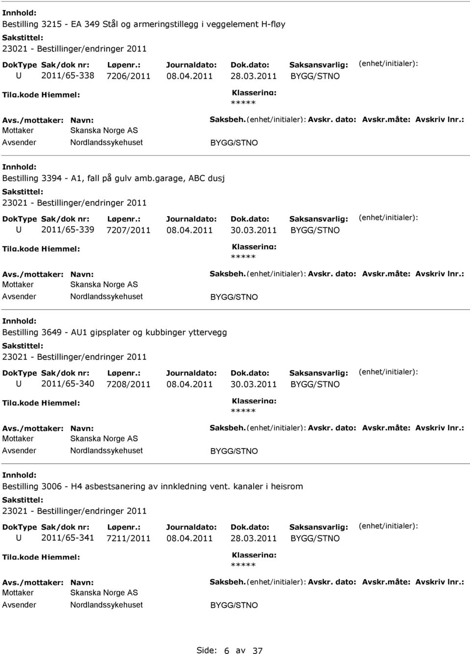 måte: Avskriv lnr.: Bestilling 3649 - A1 gipsplater og kubbinger yttervegg 2011/65-340 7208/2011 30.03.2011 Avs./mottaker: Navn: Saksbeh. Avskr. dato: Avskr.