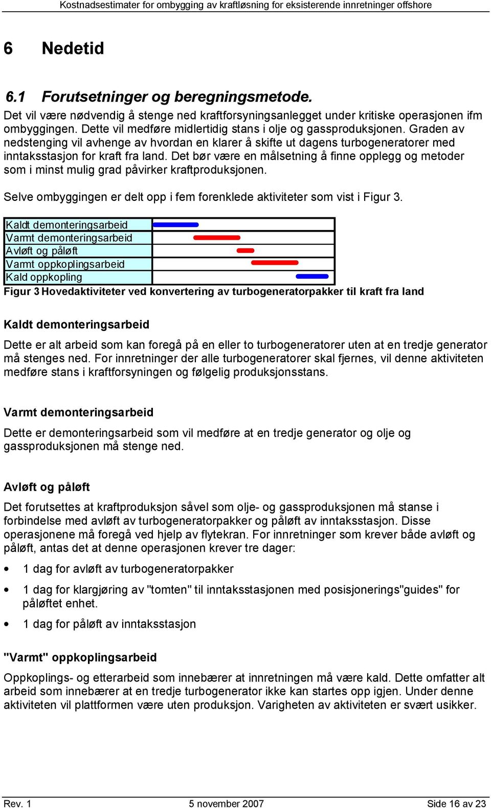 Graden av nedstenging vil avhenge av hvordan en klarer åskifte ut dagens turbogeneratorer med inntaksstasjon for kraft fra land.