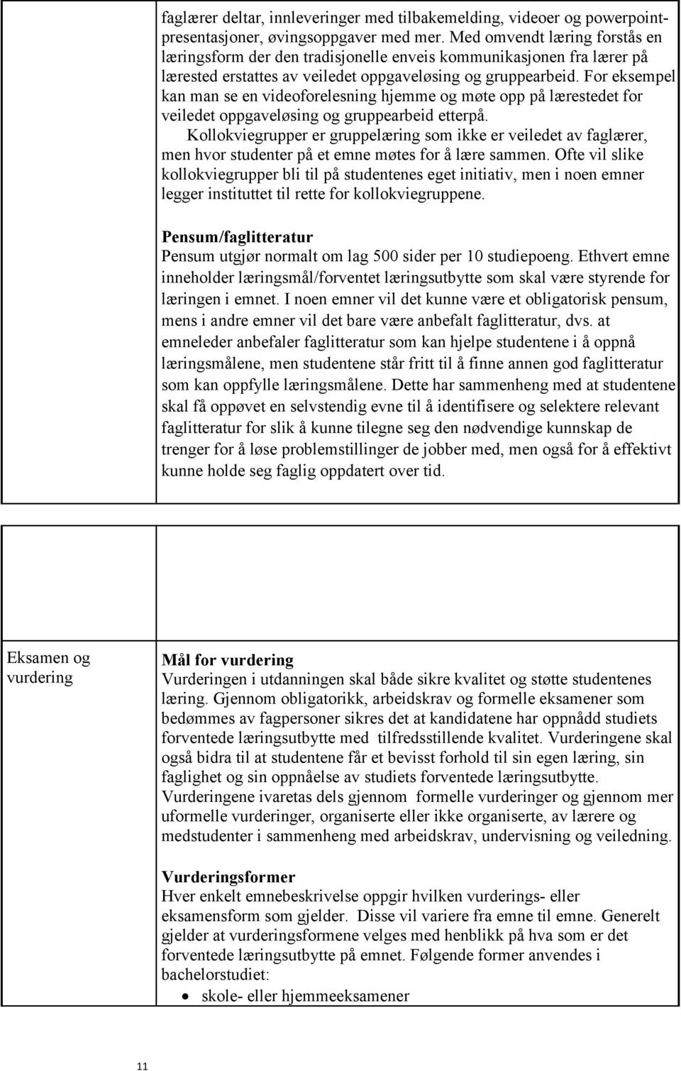 For eksempel kan man se en videoforelesning hjemme og møte opp på lærestedet for veiledet oppgaveløsing og gruppearbeid etterpå.