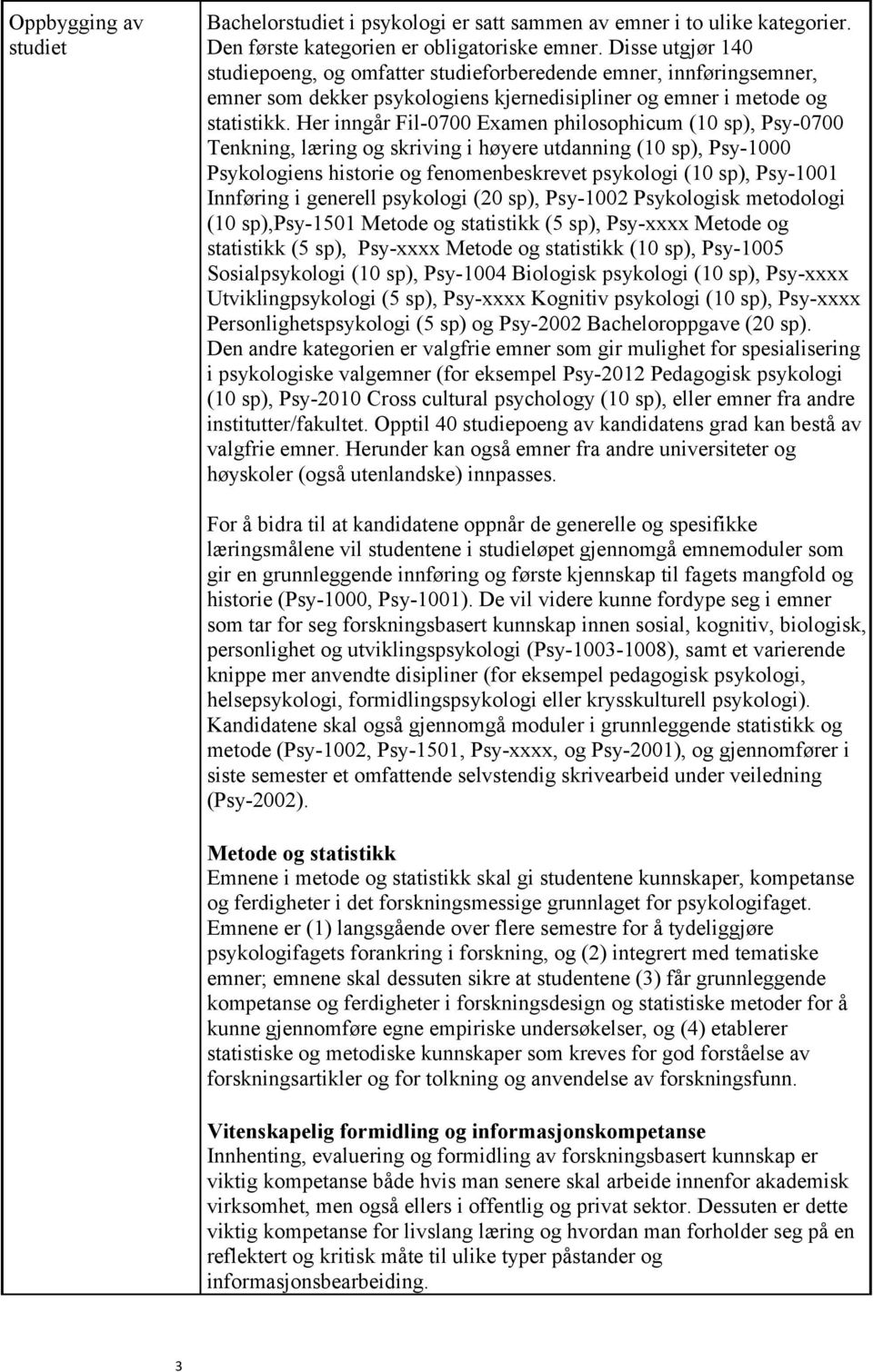 Her inngår Fil-0700 Examen philosophicum (10 sp), Psy-0700 Tenkning, læring og skriving i høyere utdanning (10 sp), Psy-1000 Psykologiens historie og fenomenbeskrevet psykologi (10 sp), Psy-1001