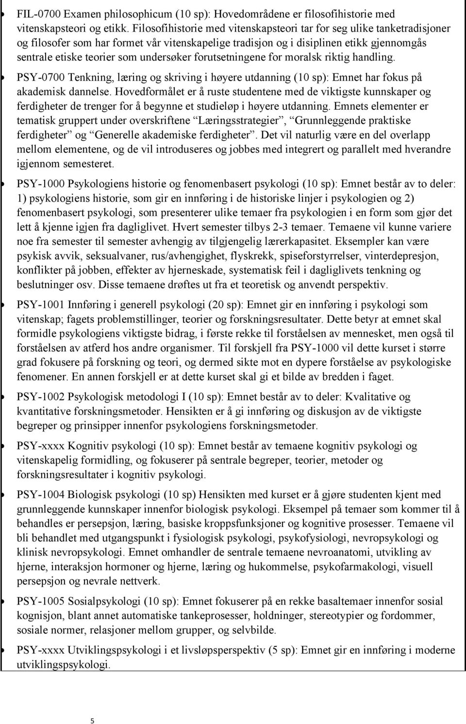 undersøker forutsetningene for moralsk riktig handling. PSY-0700 Tenkning, læring og skriving i høyere utdanning (10 sp): Emnet har fokus på akademisk dannelse.