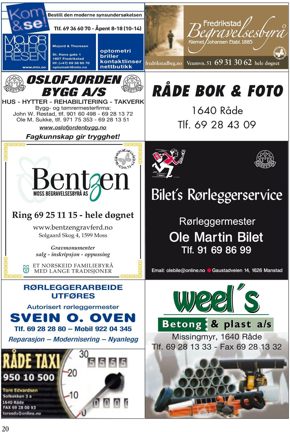 no Fagkunnskap gir trygghet! optometri briller kontaktlinser nettbutikk fredrikstadbeg.no Veumvn. 51 6931 30 62 hele døgnet RÅDE BOK & FOTO 1640 Råde Tlf.