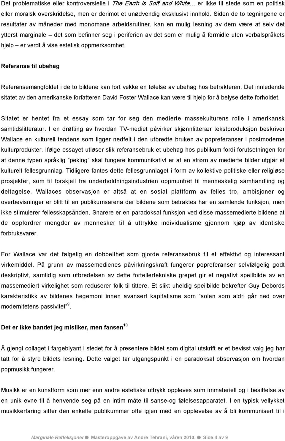 formidle uten verbalspråkets hjelp er verdt å vise estetisk oppmerksomhet. Referanse til ubehag Referansemangfoldet i de to bildene kan fort vekke en følelse av ubehag hos betrakteren.