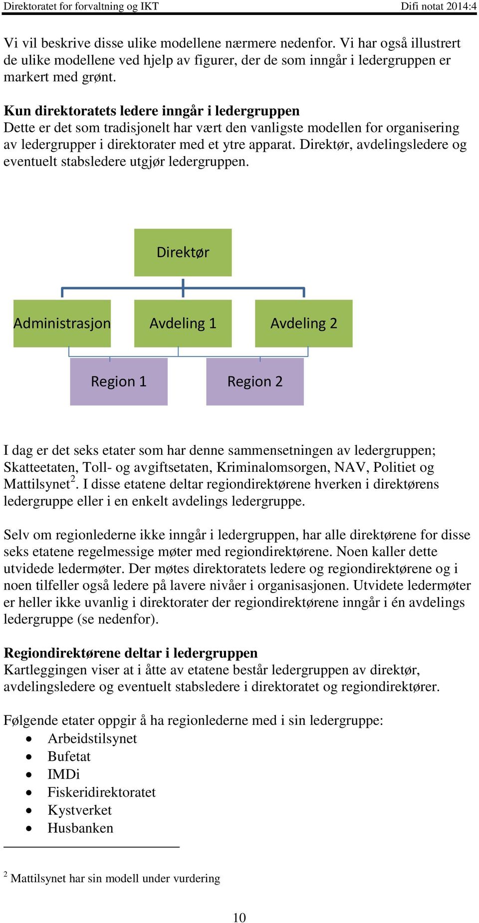 Direktør, avdelingsledere og eventuelt stabsledere utgjør ledergruppen.