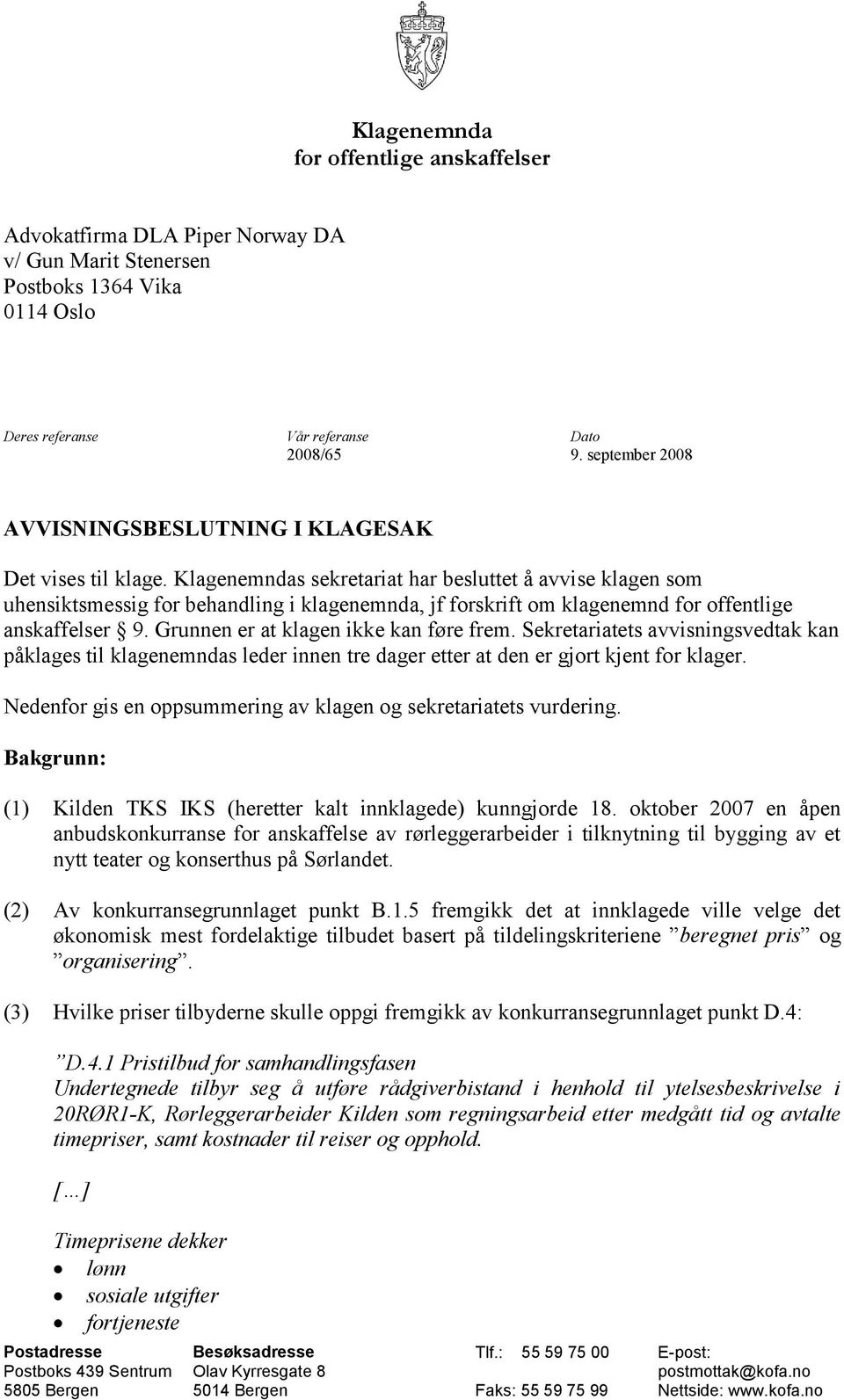 Klagenemndas sekretariat har besluttet å avvise klagen som uhensiktsmessig for behandling i klagenemnda, jf forskrift om klagenemnd for offentlige anskaffelser 9.