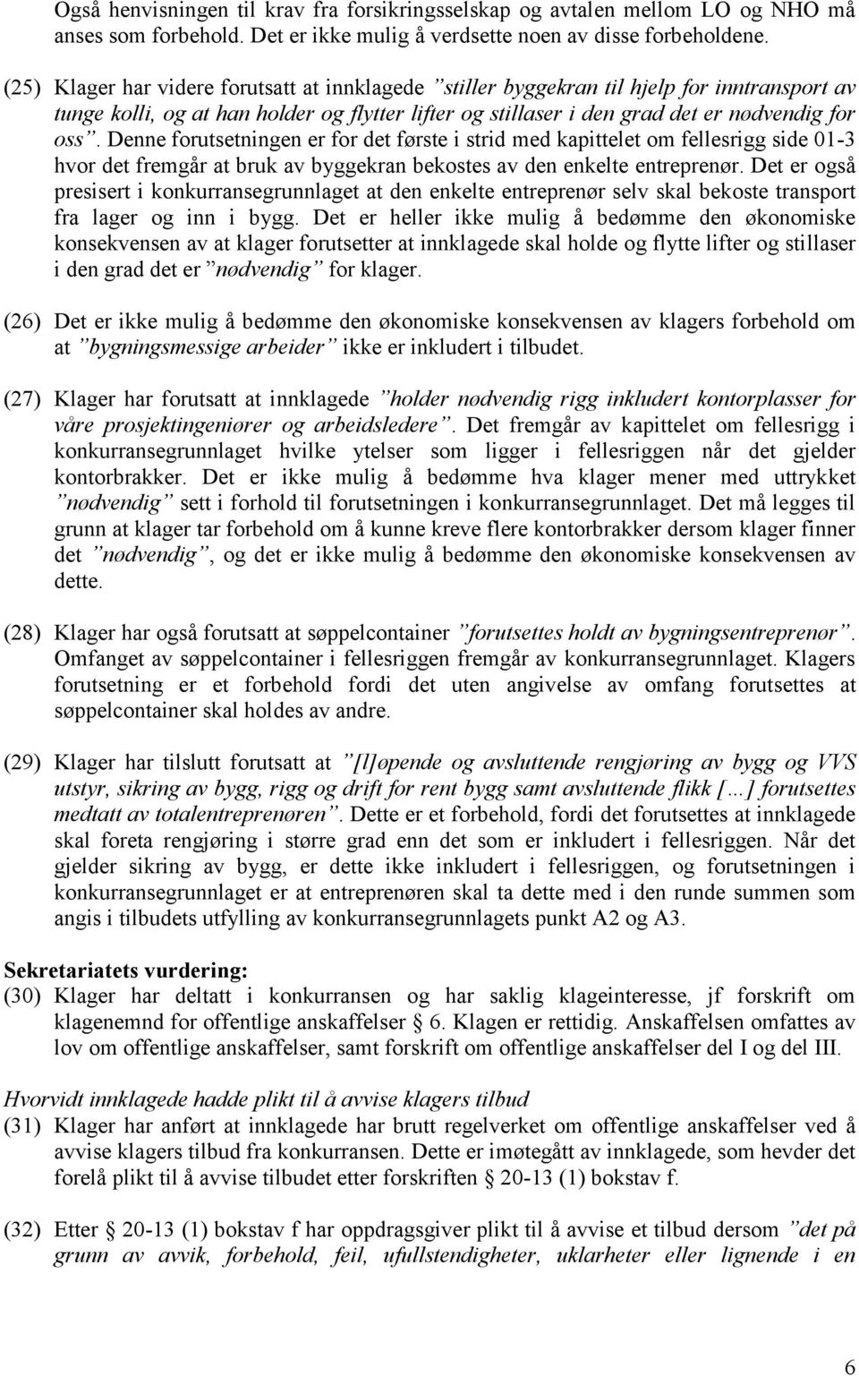 Denne forutsetningen er for det første i strid med kapittelet om fellesrigg side 01-3 hvor det fremgår at bruk av byggekran bekostes av den enkelte entreprenør.