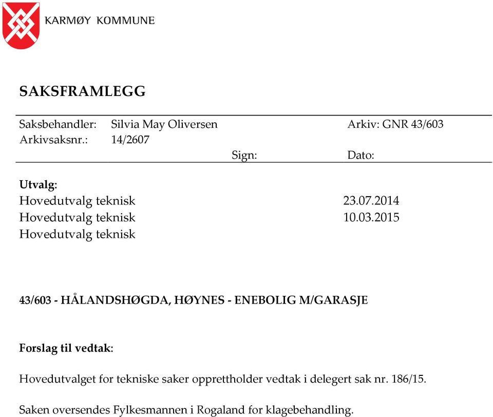 2015 Hovedutvalg teknisk 43/603 - HÅLANDSHØGDA, HØYNES - ENEBOLIG M/GARASJE Forslag til vedtak: