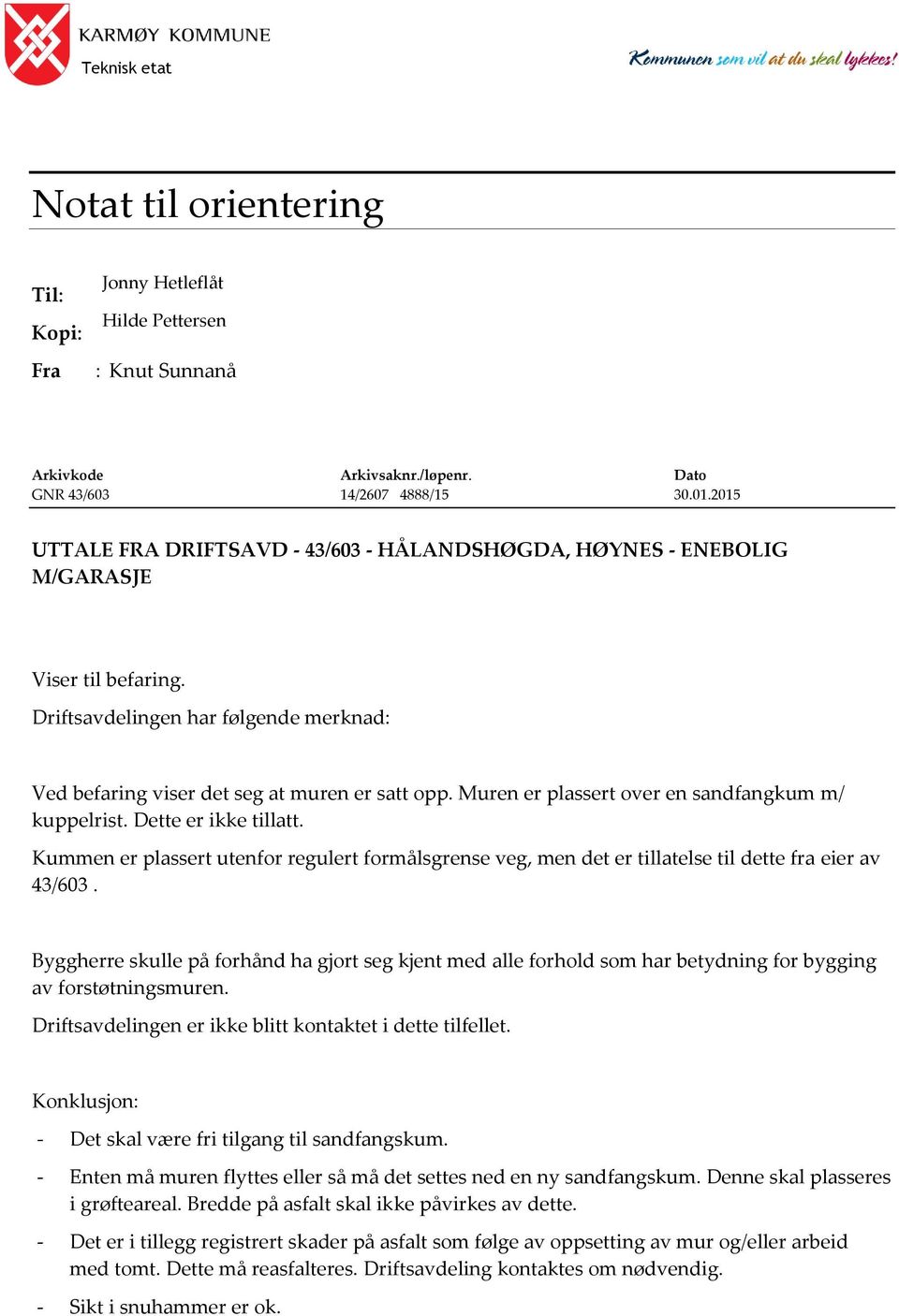 Muren er plassert over en sandfangkum m/ kuppelrist. Dette er ikke tillatt. Kummen er plassert utenfor regulert formålsgrense veg, men det er tillatelse til dette fra eier av 43/603.