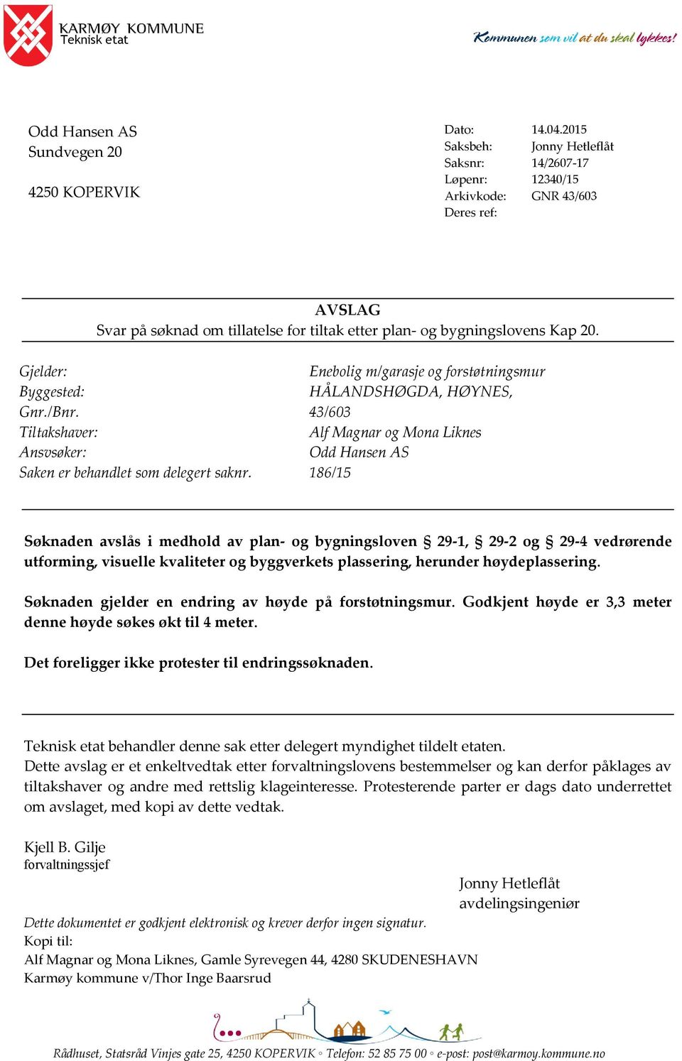 Gjelder: Enebolig m/garasje og forstøtningsmur Byggested: HÅLANDSHØGDA, HØYNES, Gnr./Bnr. 43/603 Tiltakshaver: Alf Magnar og Mona Liknes Ansvsøker: Odd Hansen AS Saken er behandlet som delegert saknr.