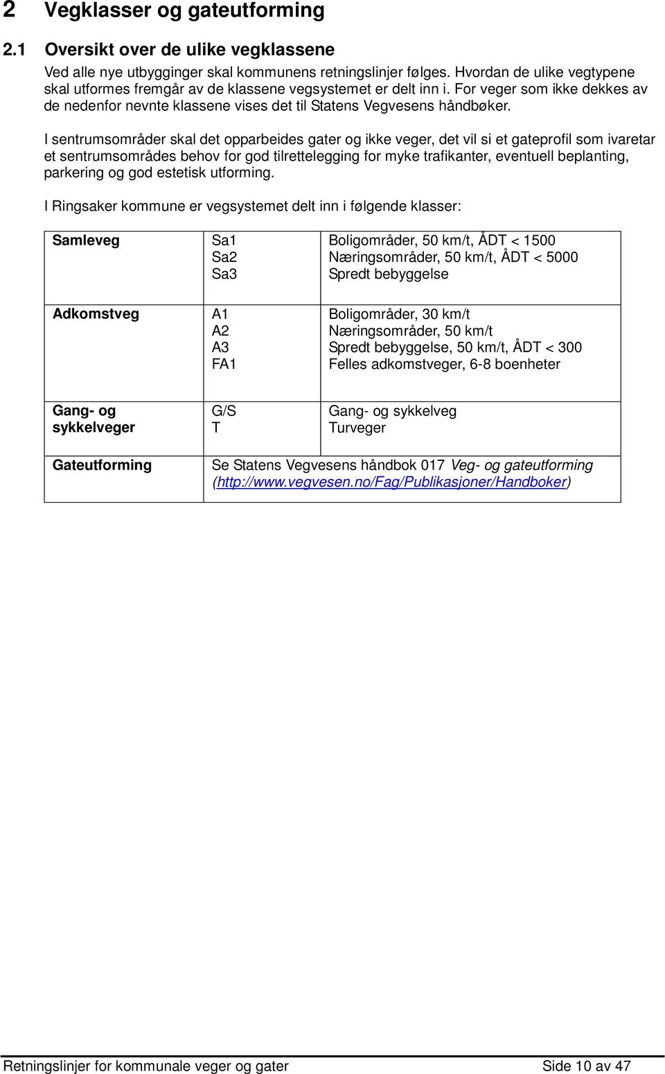 I sentrumsområder skal det opparbeides gater og ikke veger, det vil si et gateprofil som ivaretar et sentrumsområdes behov for god tilrettelegging for myke trafikanter, eventuell beplanting,