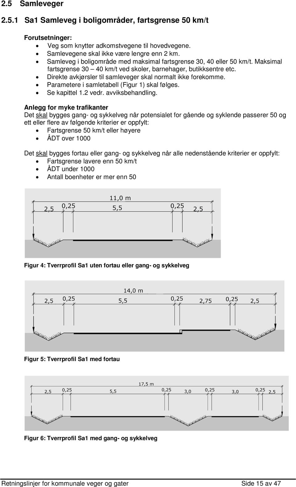 Direkte avkjørsler til samleveger skal normalt ikke forekomme. Parametere i samletabell (Figur 1) skal følges. Se kapittel 1.2 vedr. avviksbehandling.