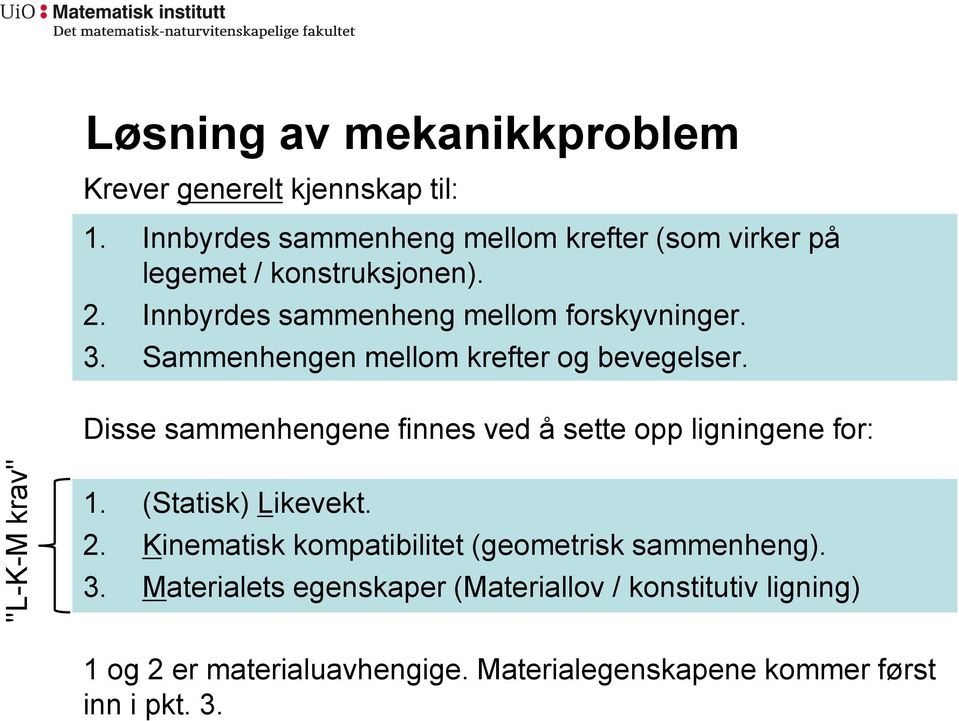 Sammenhengen mellom krefter og bevegelser. Disse sammenhengene finnes ved å sette opp ligningene for: "L-K-M krav" 1.