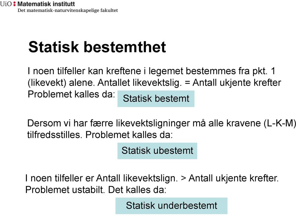 = Antall ukjente krefter Problemet kalles da: Statisk bestemt Dersom vi har færre likevektsligninger må