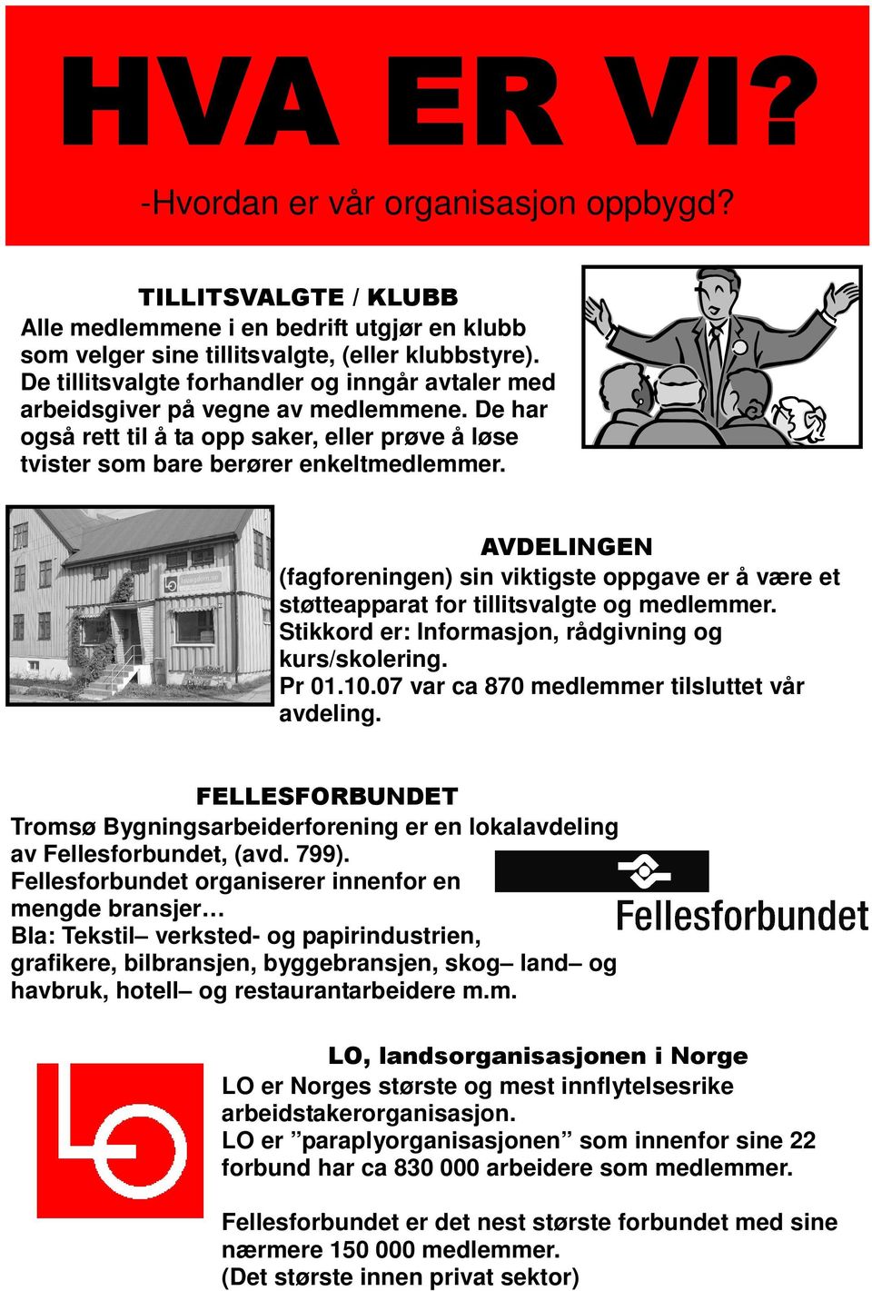 (fagforeningen) sin viktigste oppgave er å være et støtteapparat for tillitsvalgte og medlemmer. Stikkord er: Informasjon, rådgivning og kurs/skolering. Pr 01.10.