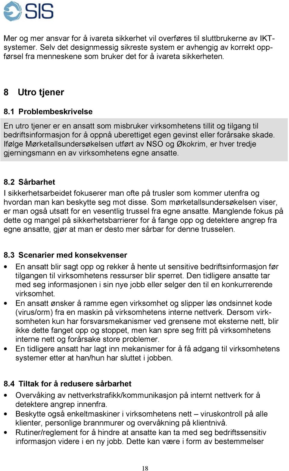 1 Problembeskrivelse En utro tjener er en ansatt som misbruker virksomhetens tillit og tilgang til bedriftsinformasjon for å oppnå uberettiget egen gevinst eller forårsake skade.