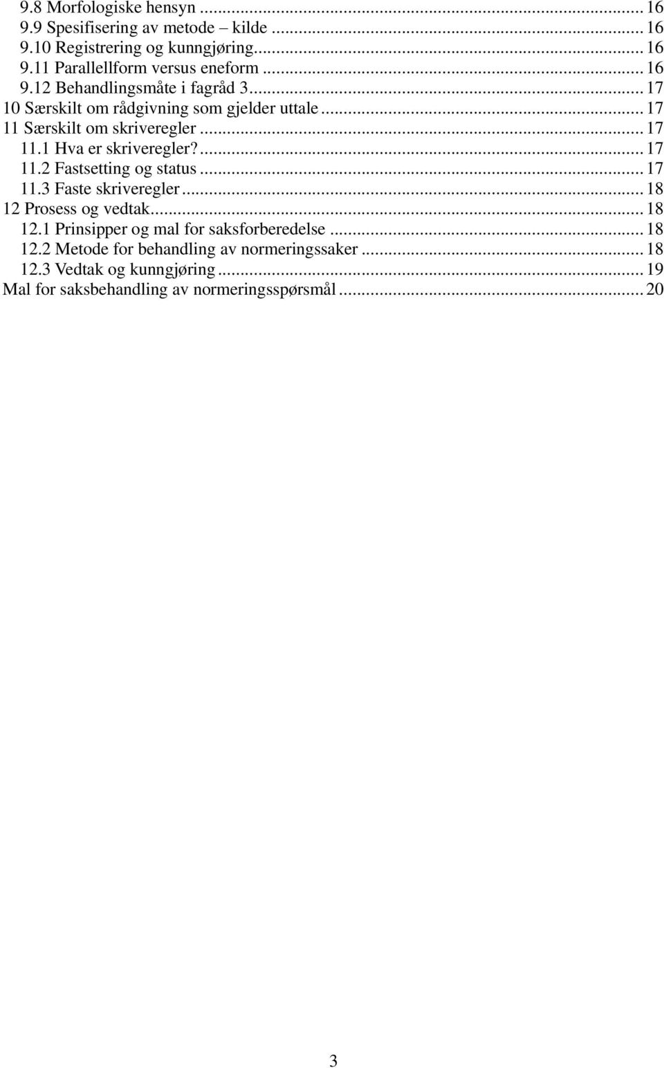 ... 17 11.2 Fastsetting og status... 17 11.3 Faste skriveregler... 18 12 Prosess og vedtak... 18 12.1 Prinsipper og mal for saksforberedelse.