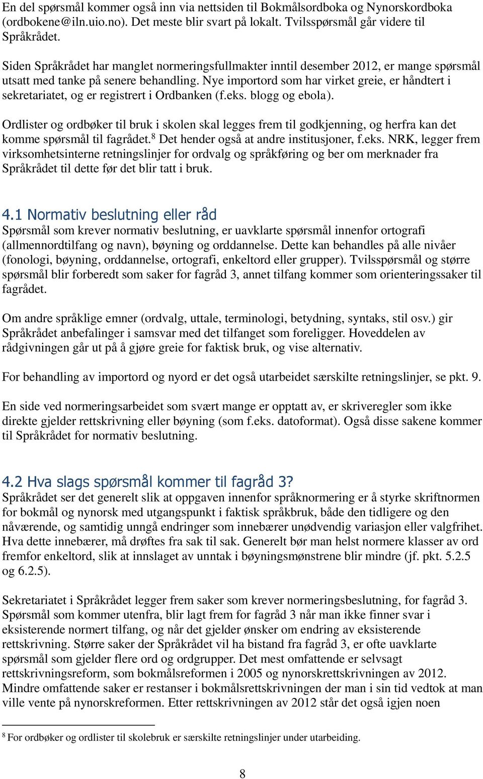 Nye importord som har virket greie, er håndtert i sekretariatet, og er registrert i Ordbanken (f.eks. blogg og ebola).