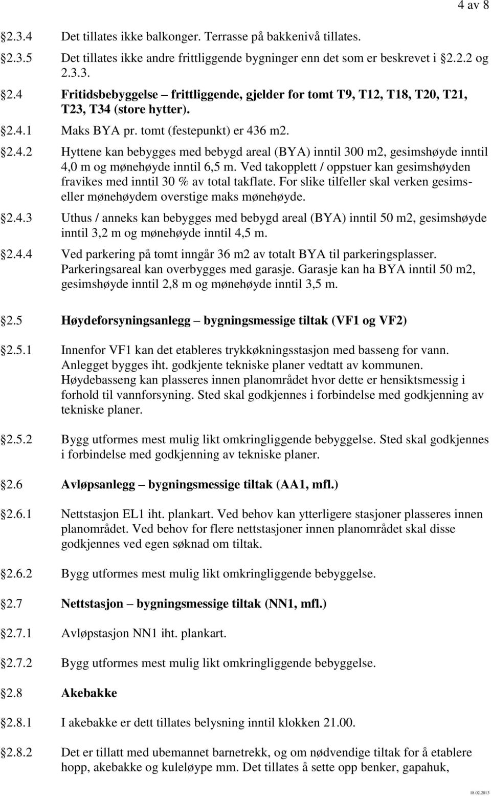 Ved takopplett / oppstuer kan gesimshøyden fravikes med inntil 30 % av total takflate. For slike tilfeller skal verken gesimseller mønehøydem overstige maks mønehøyde. 2.4.