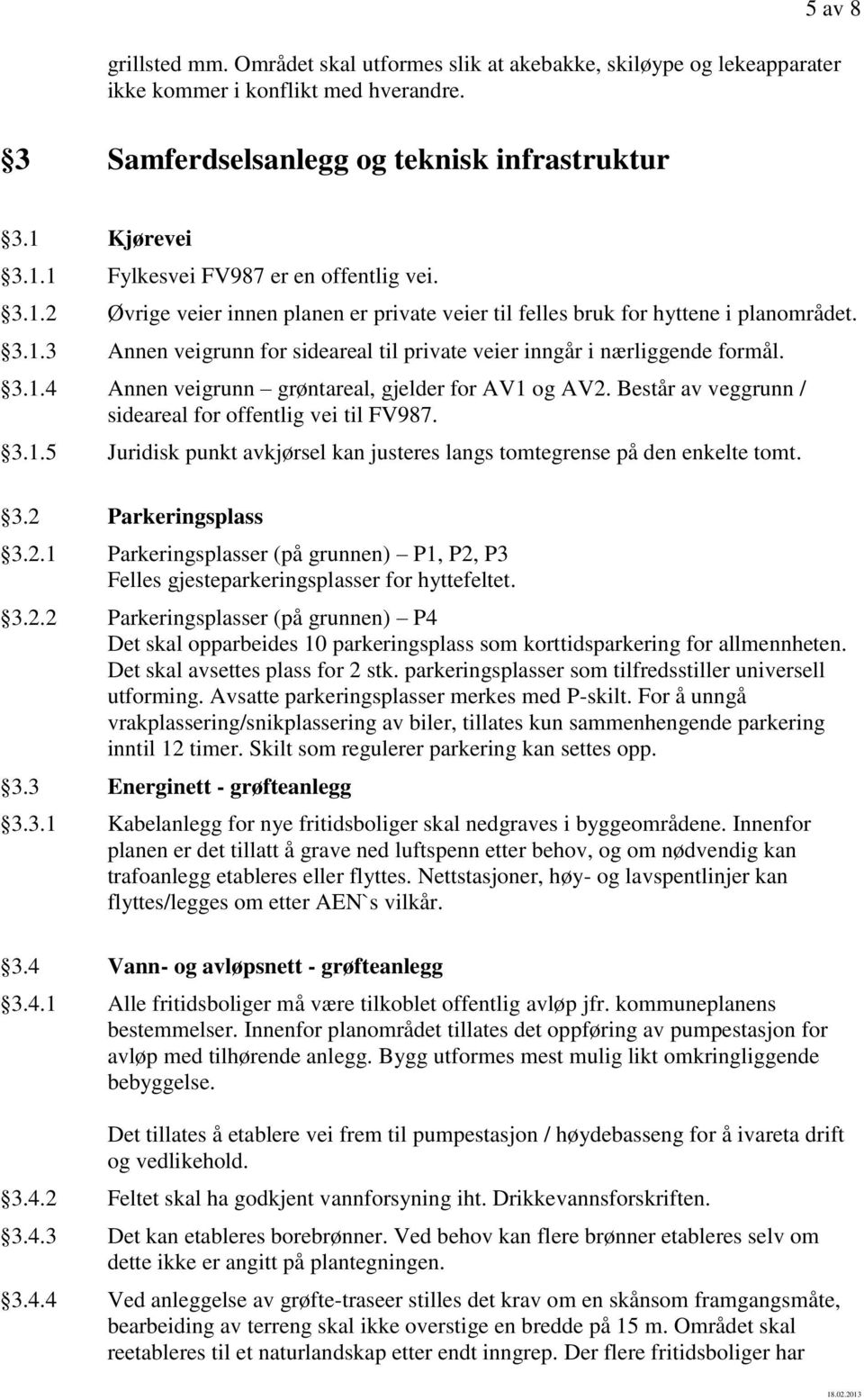 3.1.4 Annen veigrunn grøntareal, gjelder for AV1 og AV2. Består av veggrunn / sideareal for offentlig vei til FV987. 3.1.5 Juridisk punkt avkjørsel kan justeres langs tomtegrense på den enkelte tomt.