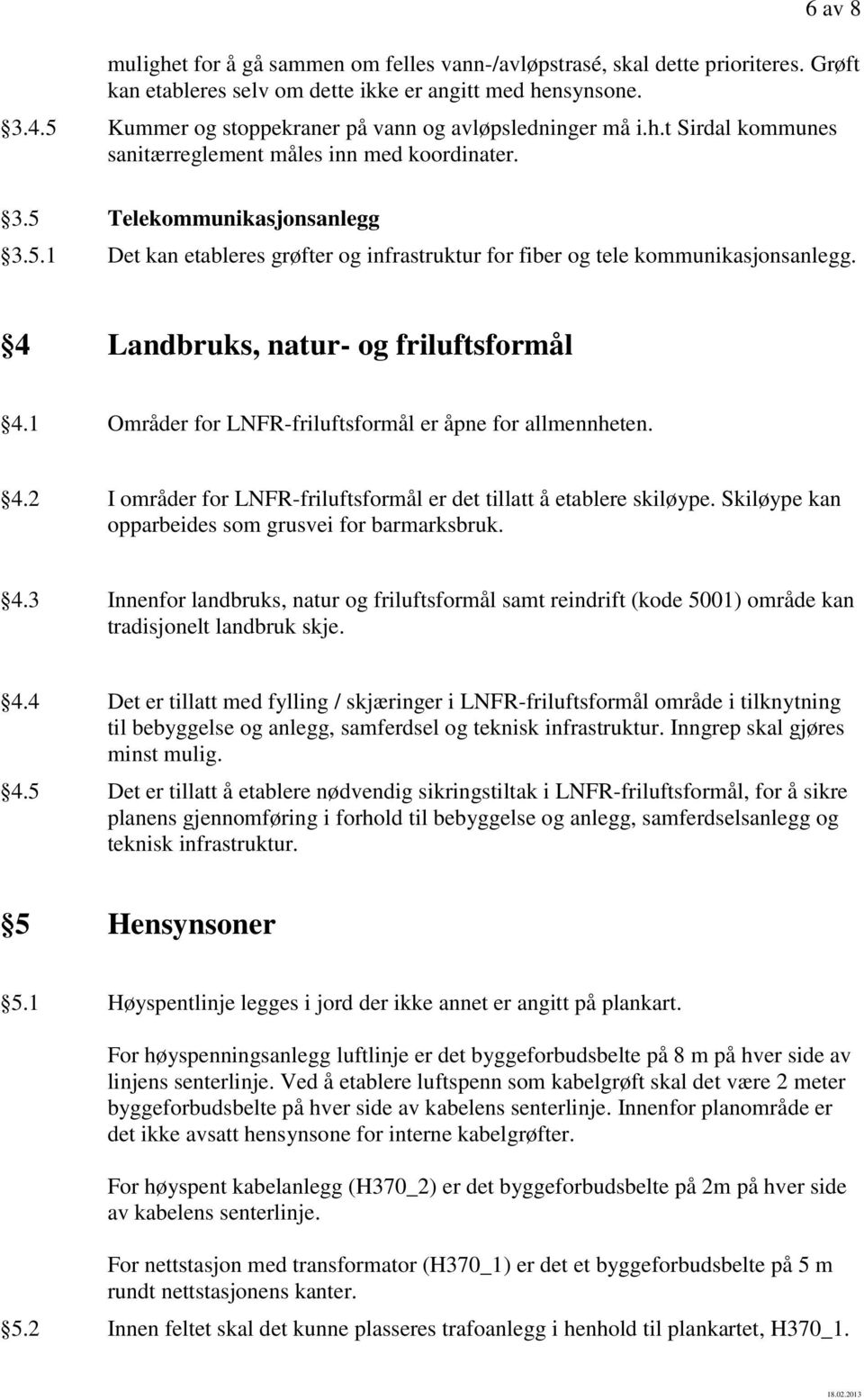 4 Landbruks, natur- og friluftsformål 4.1 Områder for LNFR-friluftsformål er åpne for allmennheten. 4.2 I områder for LNFR-friluftsformål er det tillatt å etablere skiløype.