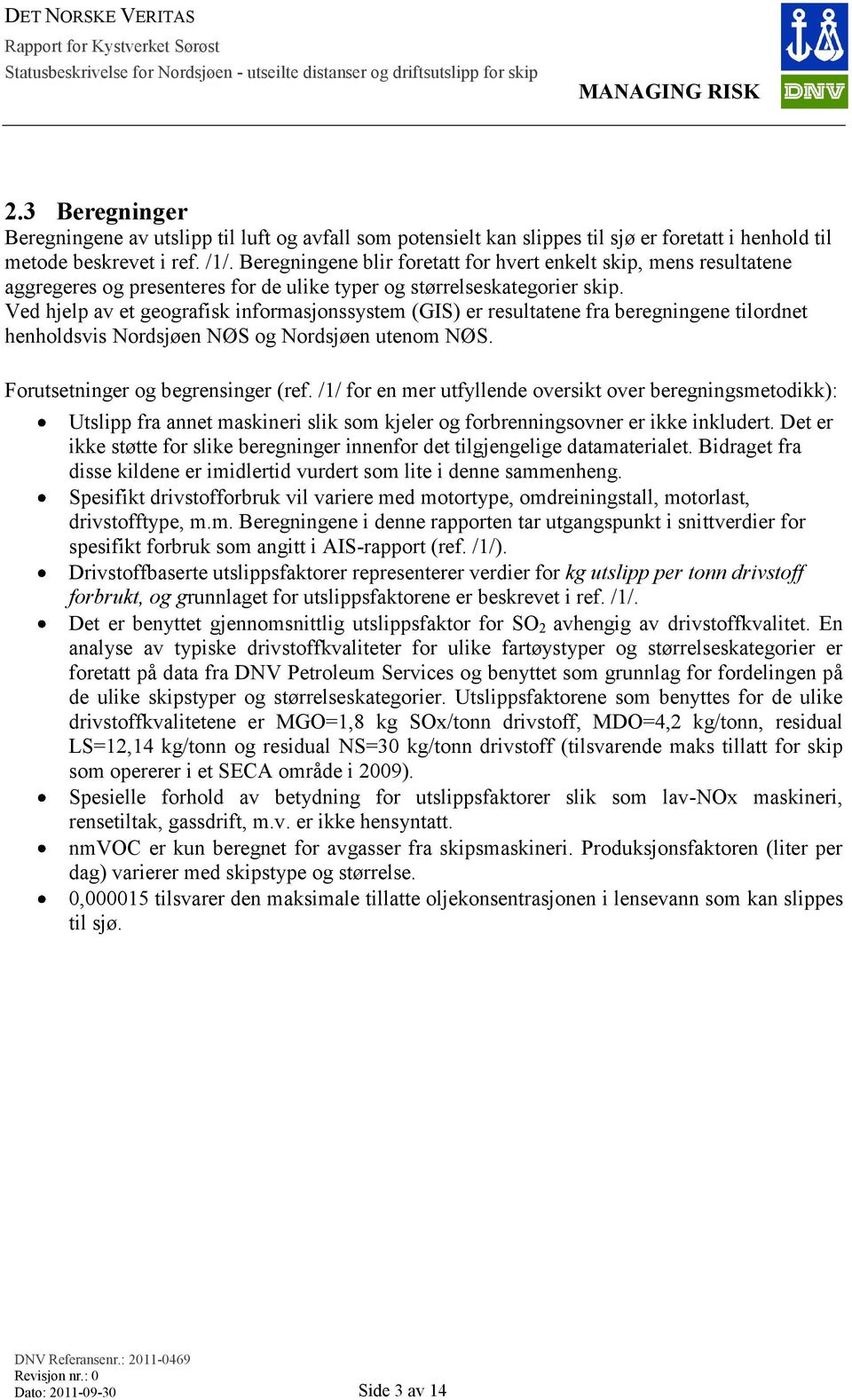 Ved hjelp av et geografisk informasjonssystem (GIS) er resultatene fra beregningene tilordnet henholdsvis Nordsjøen NØS og Nordsjøen utenom NØS. Forutsetninger og begrensinger (ref.