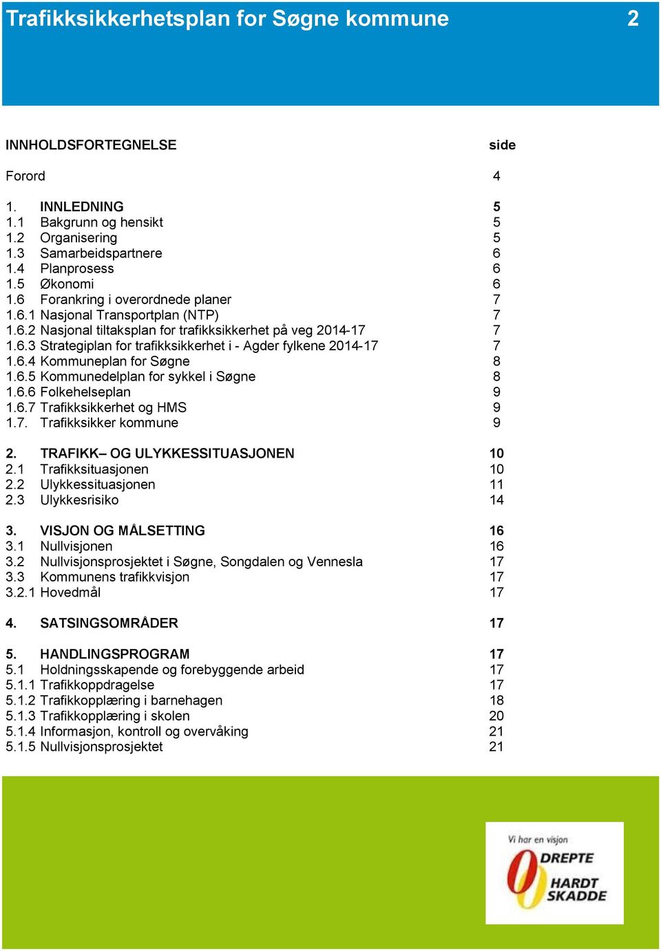 6.4 Kommuneplan for Søgne 8 1.6.5 Kommunedelplan for sykkel i Søgne 8 1.6.6 Folkehelseplan 9 1.6.7 Trafikksikkerhet og HMS 9 1.7. Trafikksikker kommune 9 2. TRAFIKK OG ULYKKESSITUASJONEN 10 2.