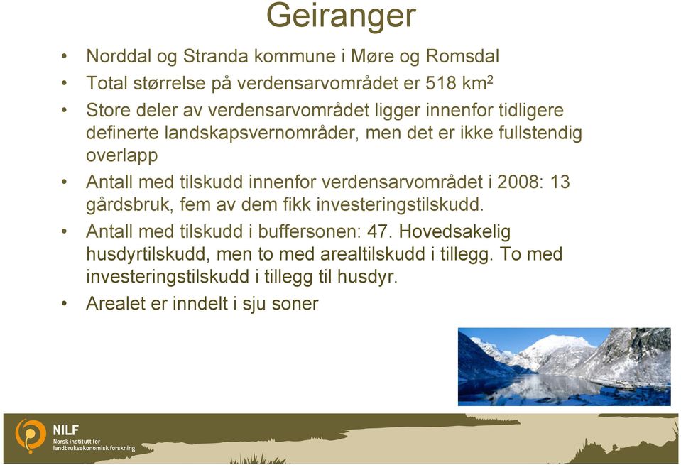 tilskudd innenfor verdensarvområdet i 2008: 13 gårdsbruk, fem av dem fikk investeringstilskudd.