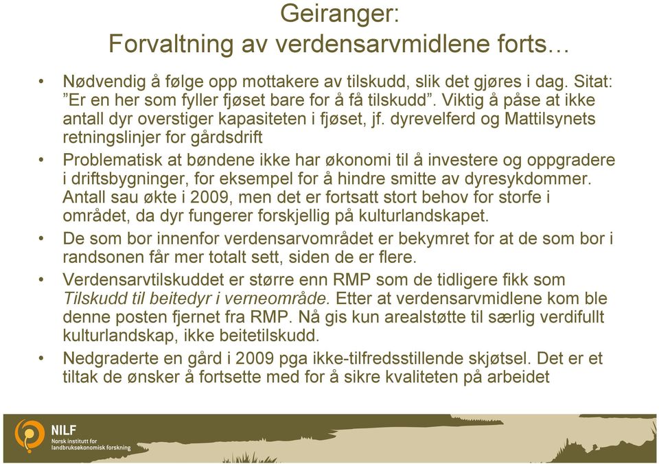 dyrevelferd og Mattilsynets retningslinjer for gårdsdrift Problematisk at bøndene ikke har økonomi til å investere og oppgradere i driftsbygninger, for eksempel for å hindre smitte av dyresykdommer.