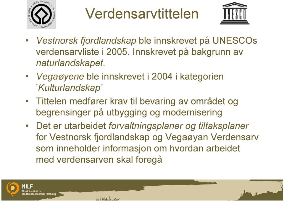 Vegaøyene ble innskrevet i 2004 i kategorien Kulturlandskap Tittelen medfører krav til bevaring av området og