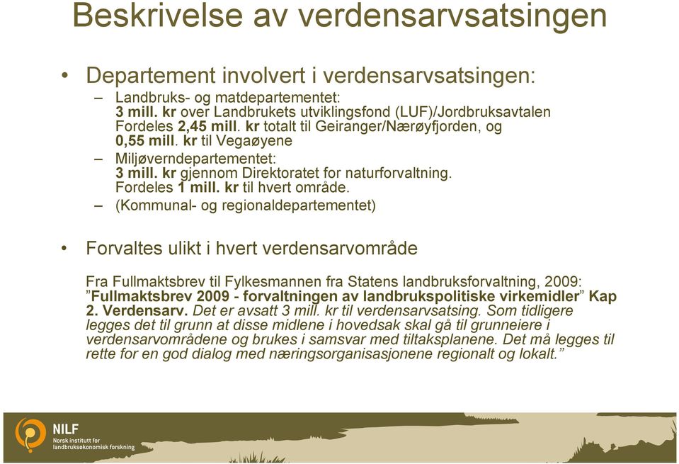 (Kommunal- og regionaldepartementet) Forvaltes ulikt i hvert verdensarvområde Fra Fullmaktsbrev til Fylkesmannen fra Statens landbruksforvaltning, 2009: Fullmaktsbrev 2009 - forvaltningen av