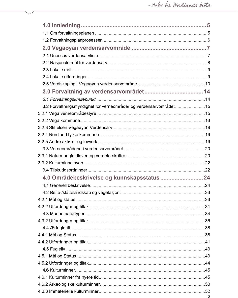 1 Forvaltningsknutepunkt...14 3.2 Forvaltningsmyndighet for verneområder og verdensarvområdet...15 3.2.1 Vega verneområdestyre...15 3.2.2 Vega kommune...16 3.2.3 Stiftelsen Vegaøyan Verdensarv...18 3.