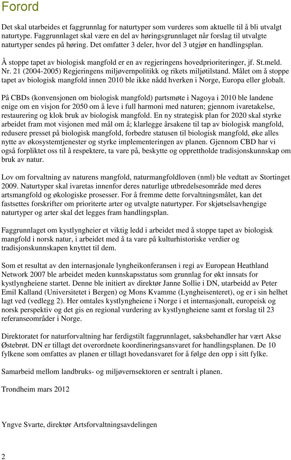 Å stoppe tapet av biologisk mangfold er en av regjeringens hovedprioriteringer, jf. St.meld. Nr. 21 (2004-2005) Regjeringens miljøvernpolitikk og rikets miljøtilstand.