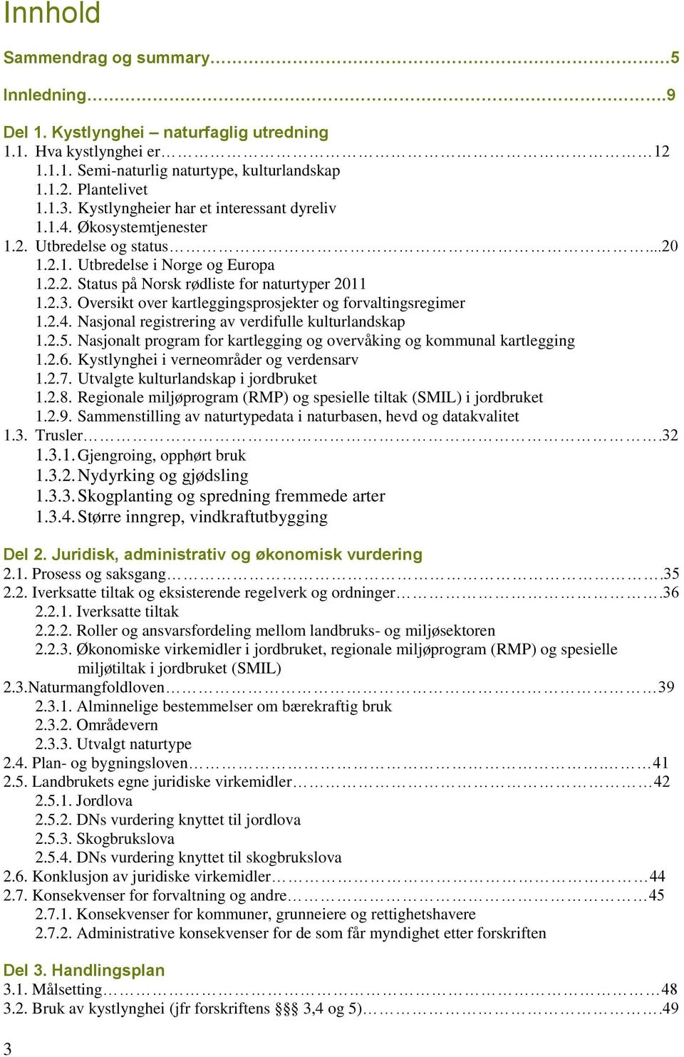 Oversikt over kartleggingsprosjekter og forvaltingsregimer 1.2.4. Nasjonal registrering av verdifulle kulturlandskap 1.2.5. Nasjonalt program for kartlegging og overvåking og kommunal kartlegging 1.2.6.