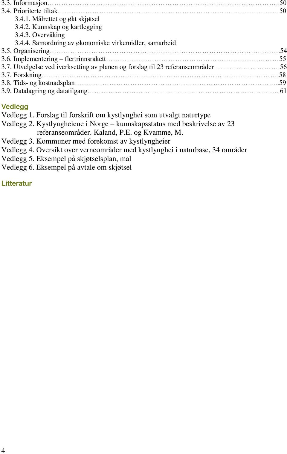 3.9. Datalagring og datatilgang...61 Vedlegg Vedlegg 1. Forslag til forskrift om kystlynghei som utvalgt naturtype Vedlegg 2.