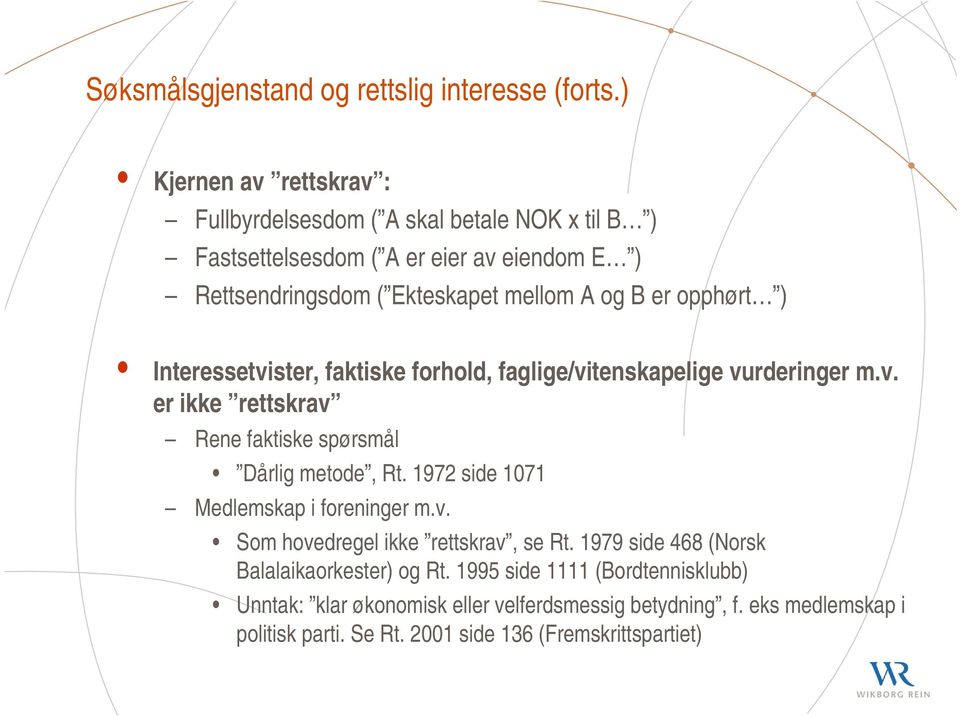 opphørt ) Interessetvister, faktiske forhold, faglige/vitenskapelige vurderinger m.v. er ikke rettskrav Rene faktiske spørsmål Dårlig metode, Rt.