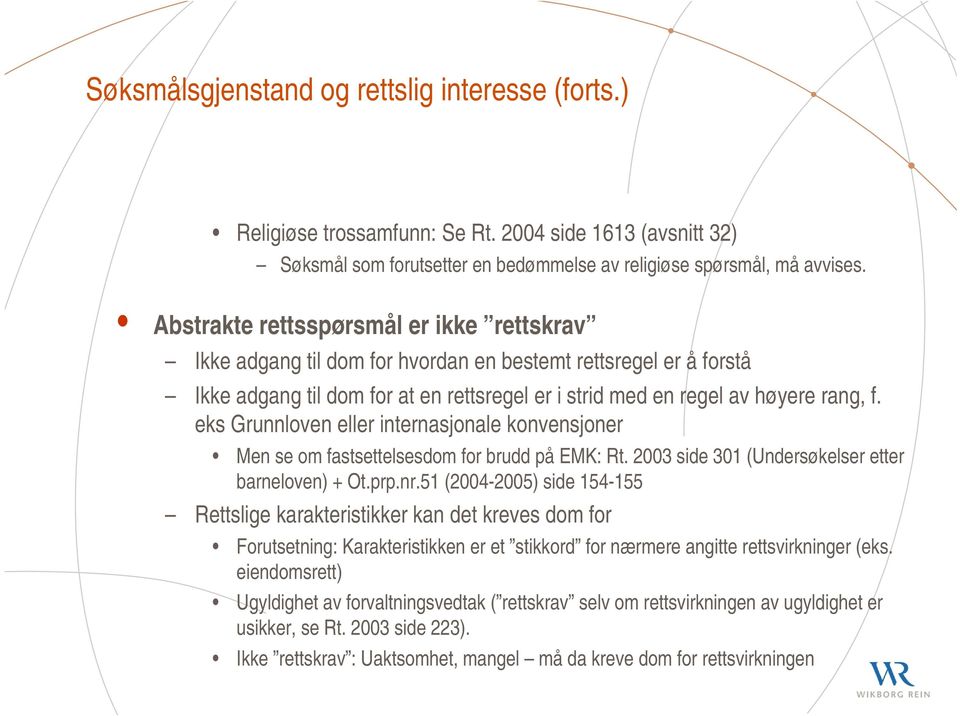 eks Grunnloven eller internasjonale konvensjoner Men se om fastsettelsesdom for brudd på EMK: Rt. 2003 side 301 (Undersøkelser etter barneloven) + Ot.prp.nr.