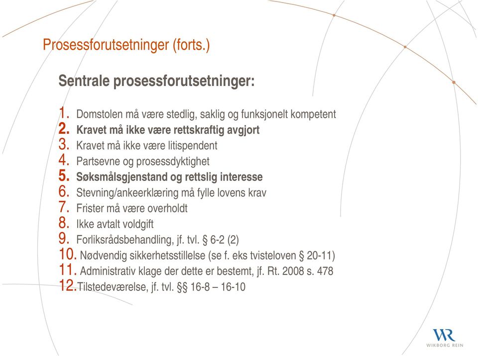 Søksmålsgjenstand og rettslig interesse 6. Stevning/ankeerklæring må fylle lovens krav 7. Frister må være overholdt 8. Ikke avtalt voldgift 9.