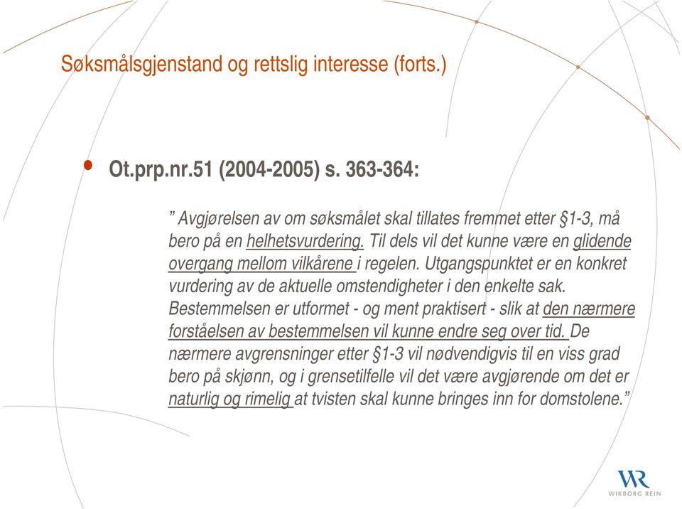 Til dels vil det kunne være en glidende overgang mellom vilkårene i regelen. Utgangspunktet er en konkret vurdering av de aktuelle omstendigheter i den enkelte sak.